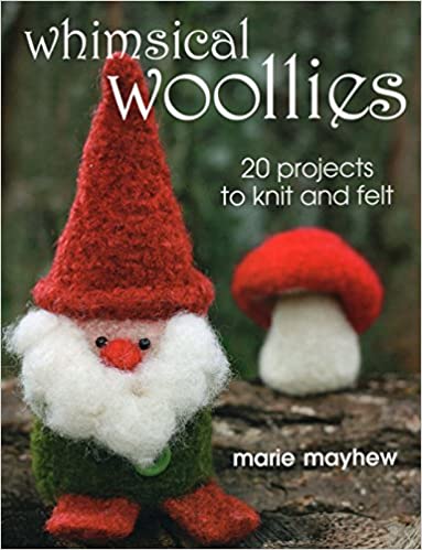 Whimsical Woollies: 20 Projects to Knit and Felt